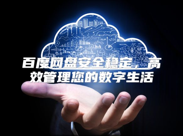 百度网盘安全稳定，高效管理您的数字生活