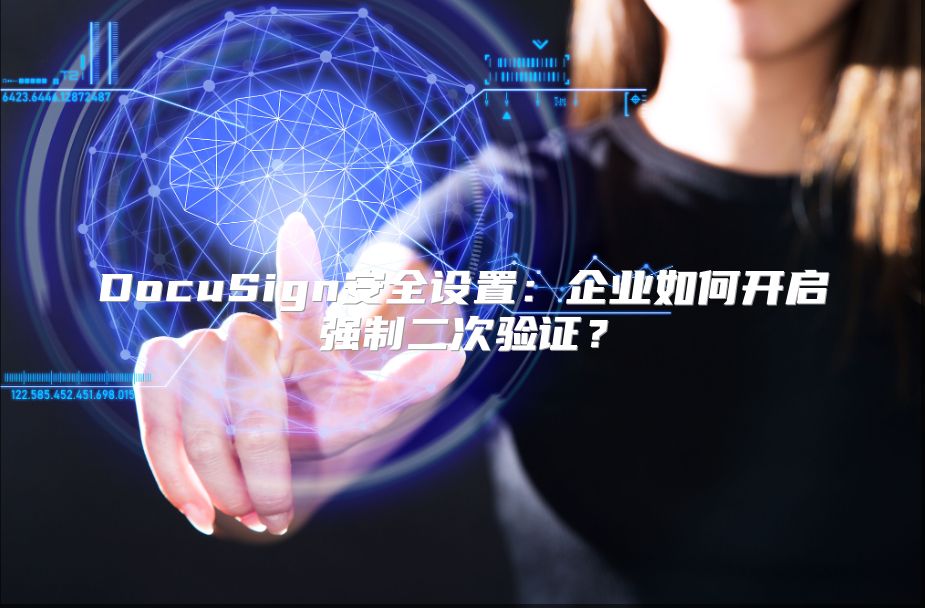 DocuSign安全设置：企业如何开启强制二次验证？
