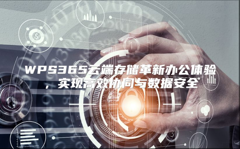 WPS365云端存储革新办公体验，实现高效协同与数据安全