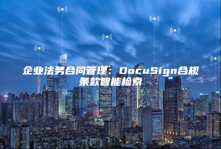 企业法务合同管理：DocuSign合规条款智能检索