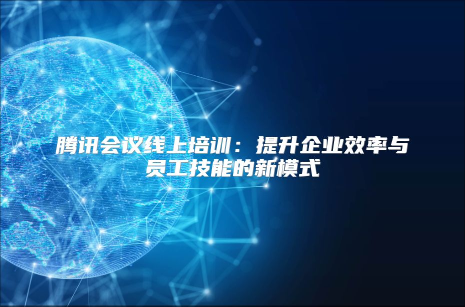 腾讯会议线上培训：提升企业效率与员工技能的新模式