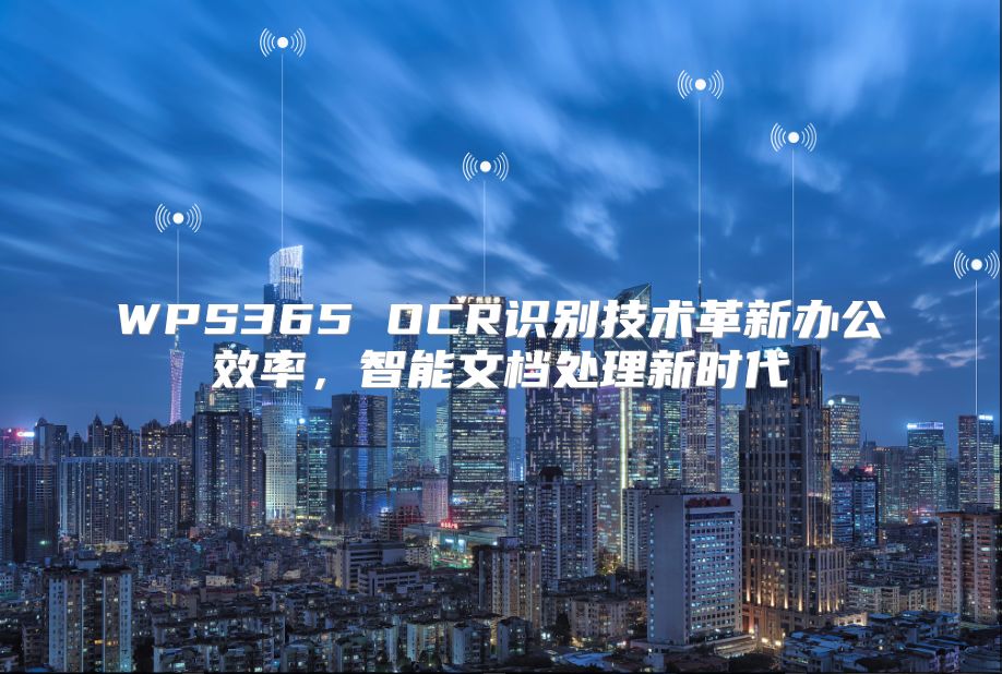WPS365 OCR识别技术革新办公效率，智能文档处理新时代
