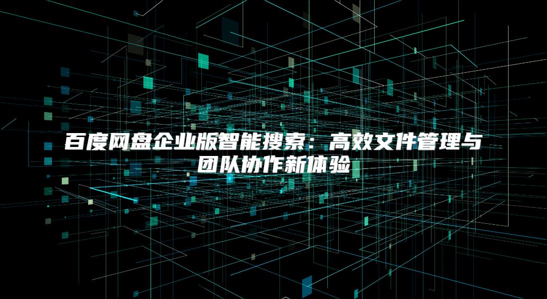 百度网盘企业版智能搜索：高效文件管理与团队协作新体验