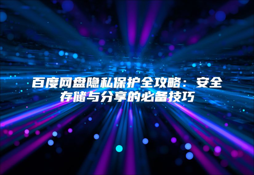 百度网盘隐私保护全攻略：安全存储与分享的必备技巧