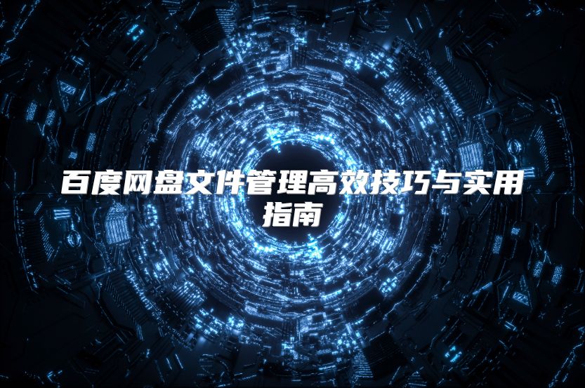 百度网盘文件管理高效技巧与实用指南