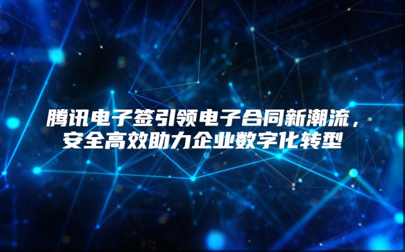 腾讯电子签引领电子合同新潮流，安全高效助力企业数字化转型