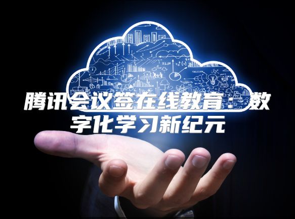 腾讯会议签在线教育：数字化学习新纪元