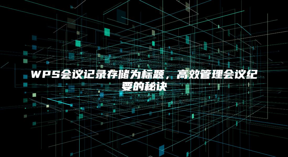 WPS会议记录存储为标题，高效管理会议纪要的秘诀