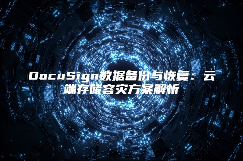 DocuSign数据备份与恢复：云端存储容灾方案解析