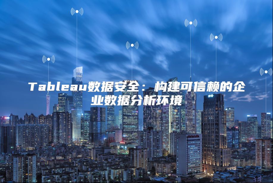 Tableau数据安全：构建可信赖的企业数据分析环境