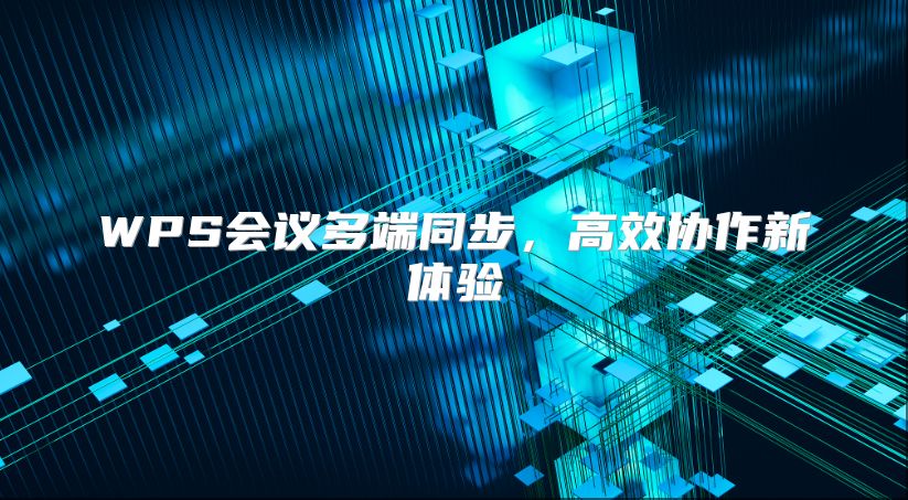 WPS会议多端同步，高效协作新体验