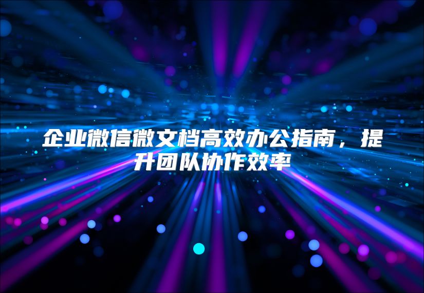 企业微信微文档高效办公指南，提升团队协作效率