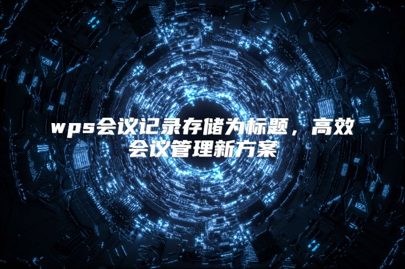 wps会议记录存储为标题，高效会议管理新方案