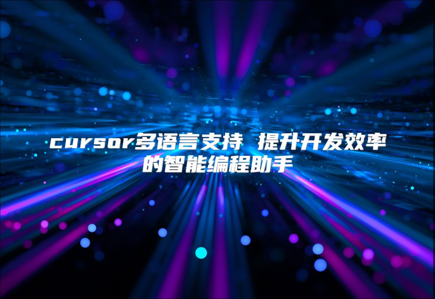 cursor多语言支持 提升开发效率的智能编程助手