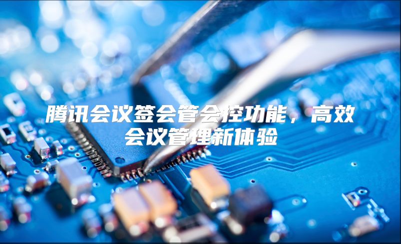 腾讯会议签会管会控功能，高效会议管理新体验