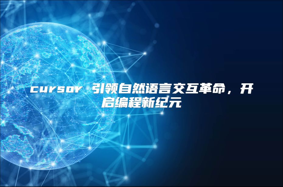 cursor 引领自然语言交互革命，开启编程新纪元