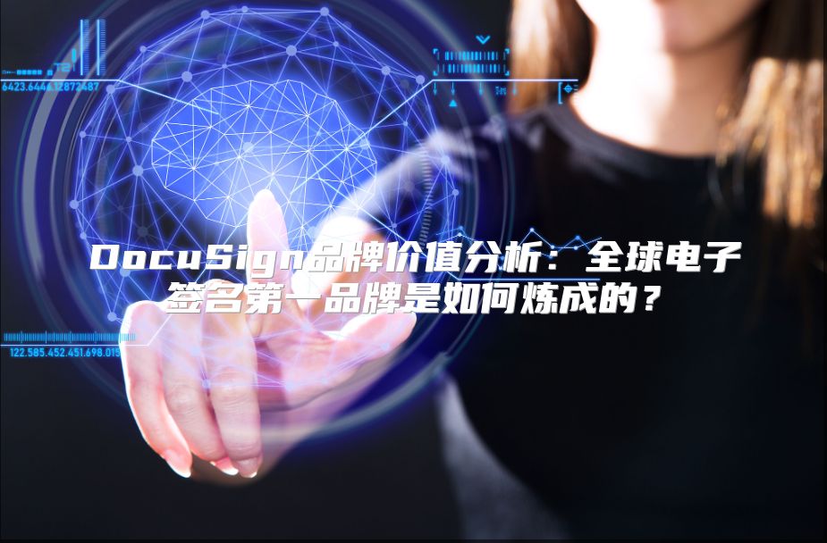 DocuSign品牌价值分析：全球电子签名第一品牌是如何炼成的？