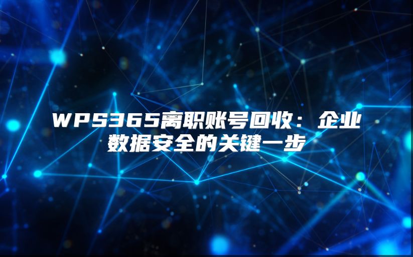 WPS365离职账号回收：企业数据安全的关键一步