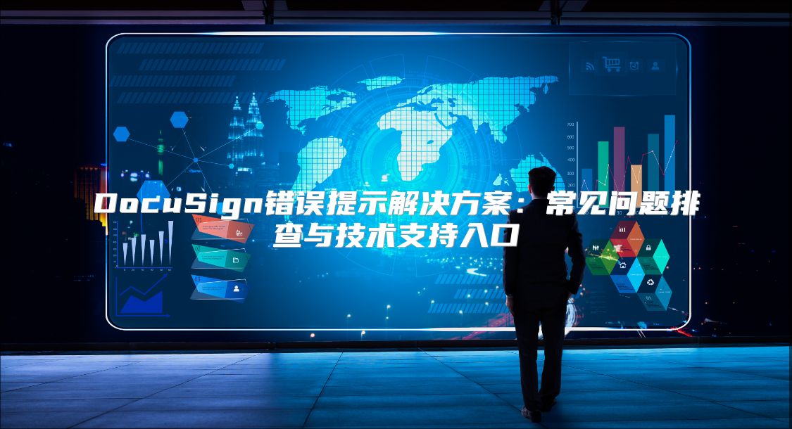 DocuSign错误提示解决方案：常见问题排查与技术支持入口