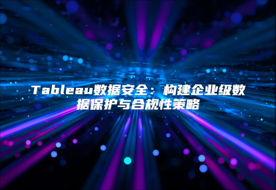 Tableau数据安全：构建企业级数据保护与合规性策略