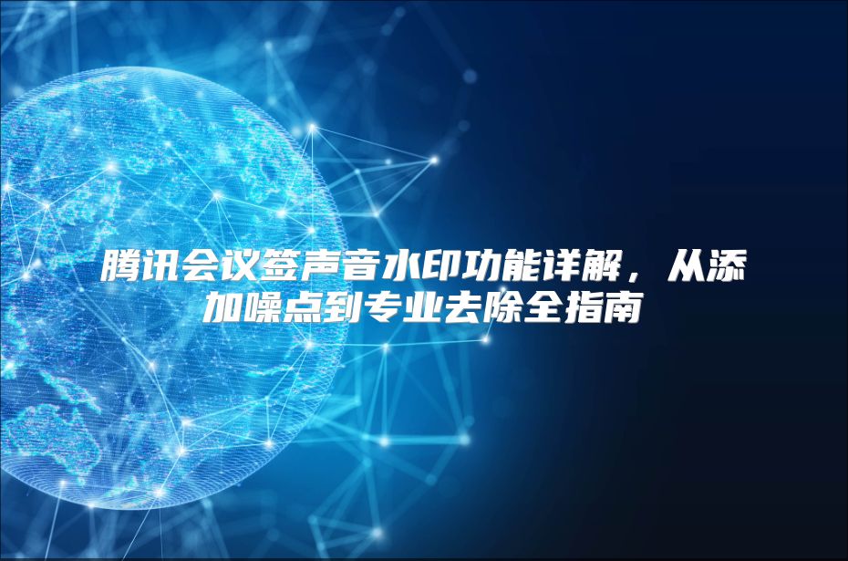 腾讯会议签声音水印功能详解，从添加噪点到专业去除全指南