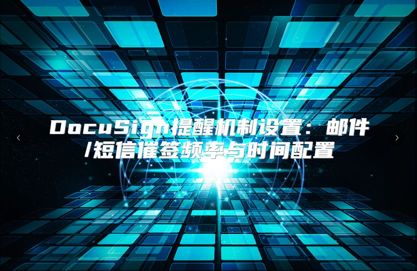 DocuSign提醒机制设置：邮件/短信催签频率与时间配置