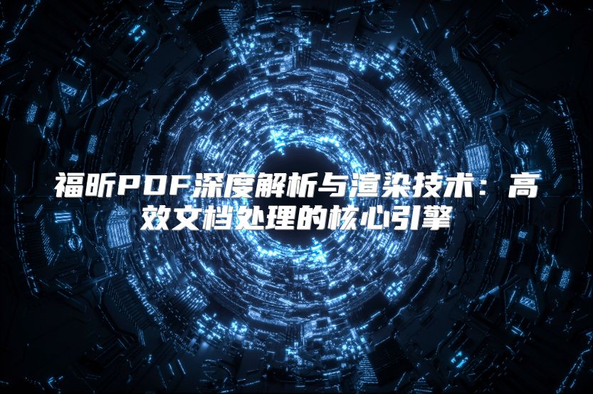 福昕PDF深度解析与渲染技术：高效文档处理的核心引擎