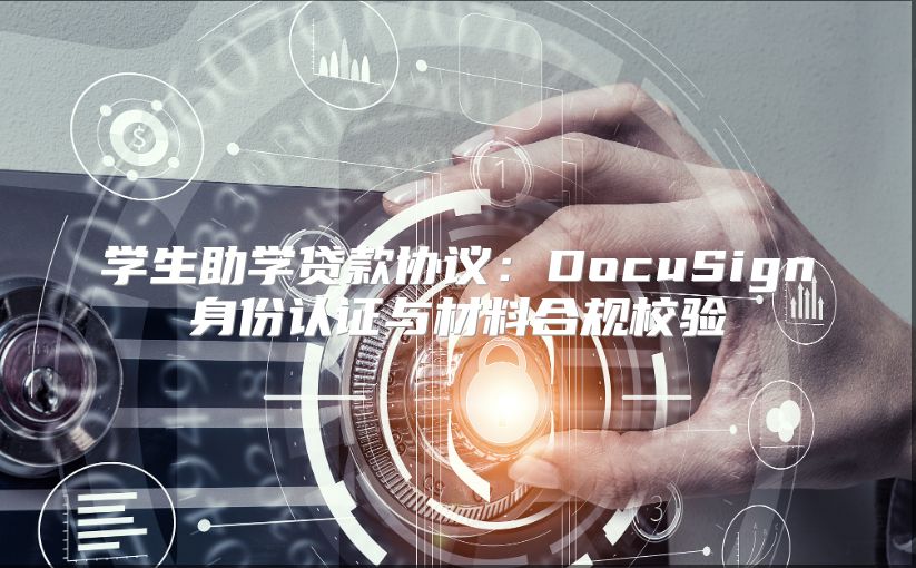 学生助学贷款协议：DocuSign身份认证与材料合规校验