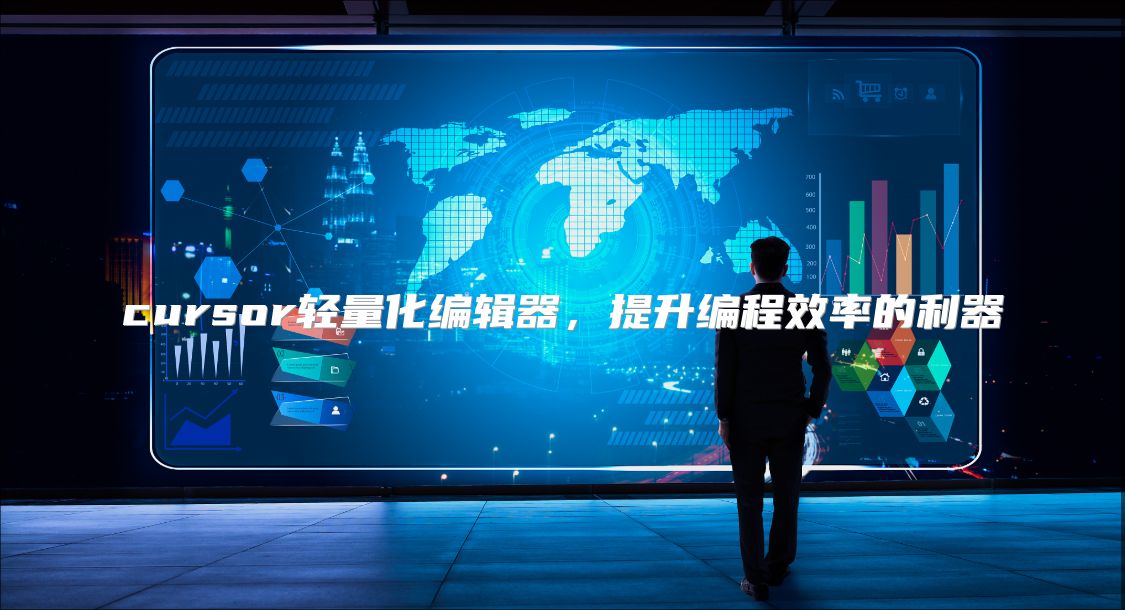 cursor轻量化编辑器，提升编程效率的利器
