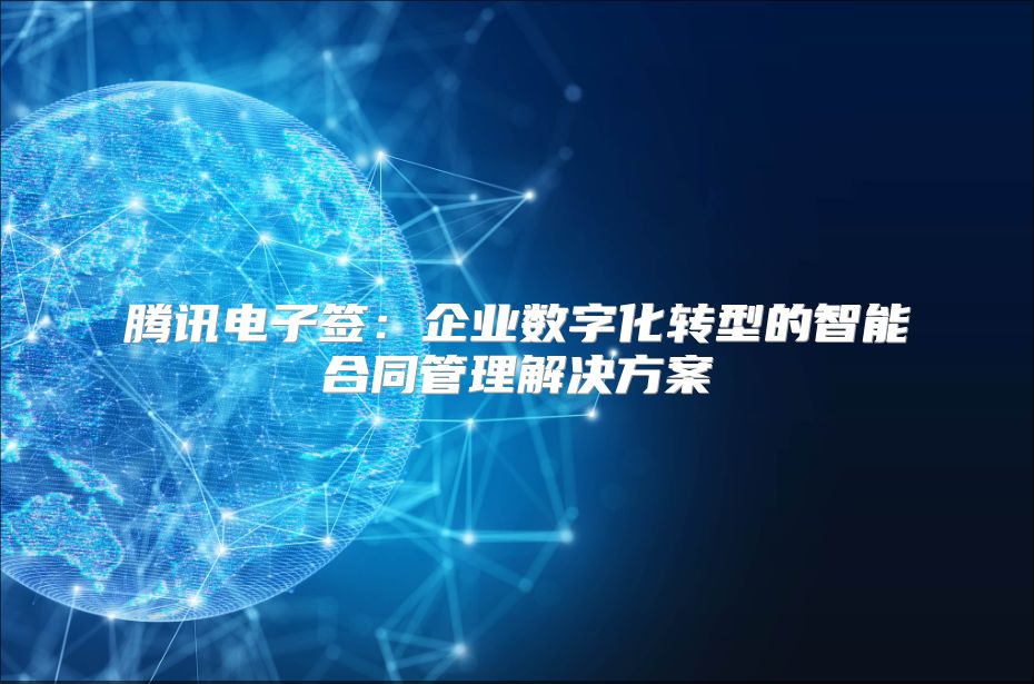 腾讯电子签：企业数字化转型的智能合同管理解决方案