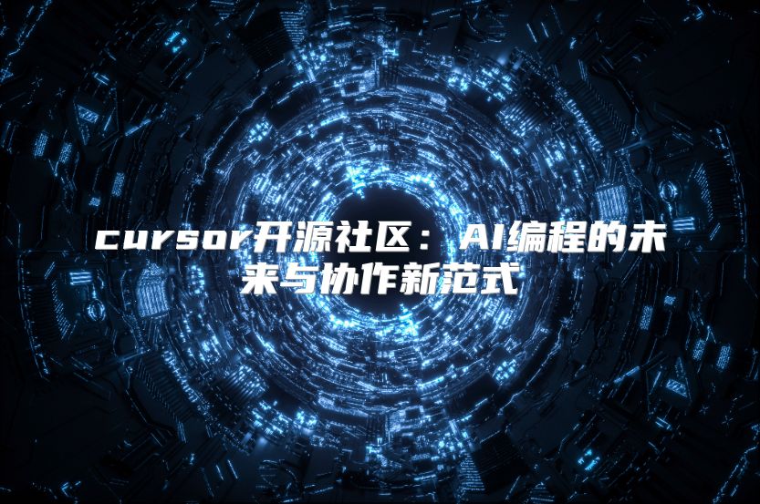 cursor开源社区：AI编程的未来与协作新范式