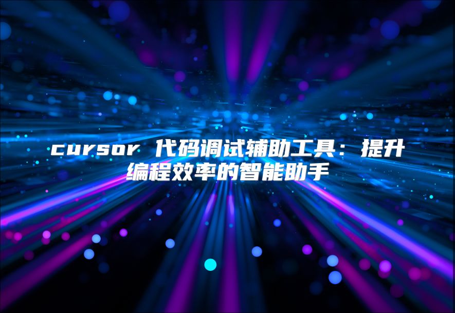 cursor 代码调试辅助工具：提升编程效率的智能助手