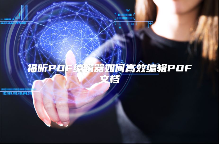 福昕PDF编辑器如何高效编辑PDF文档