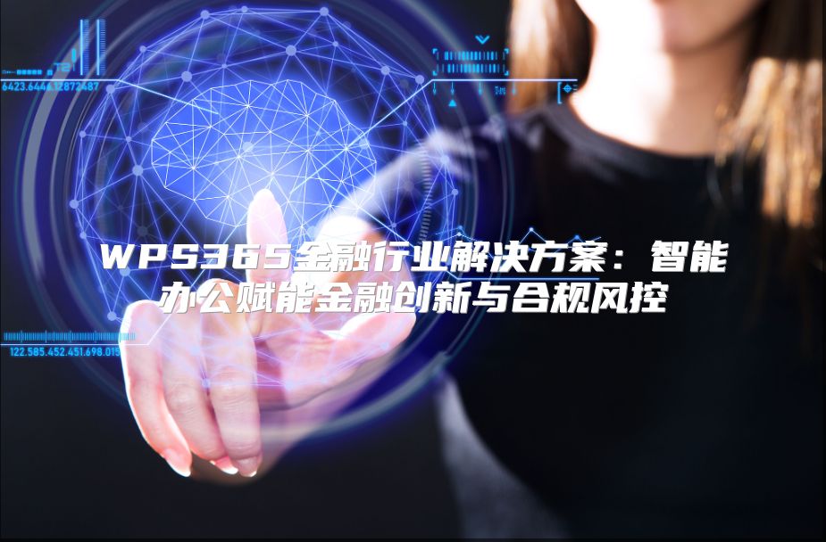 WPS365金融行业解决方案：智能办公赋能金融创新与合规风控