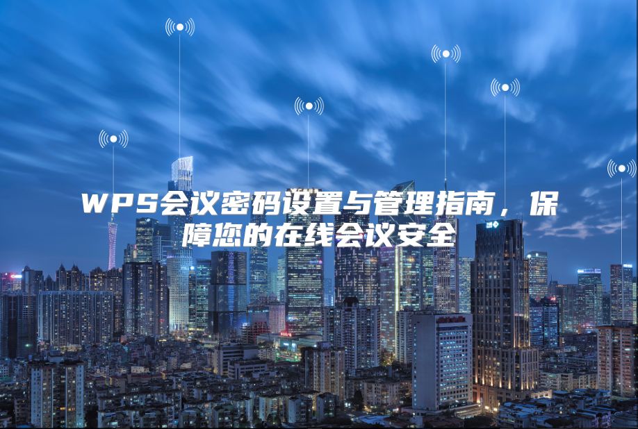 WPS会议密码设置与管理指南，保障您的在线会议安全