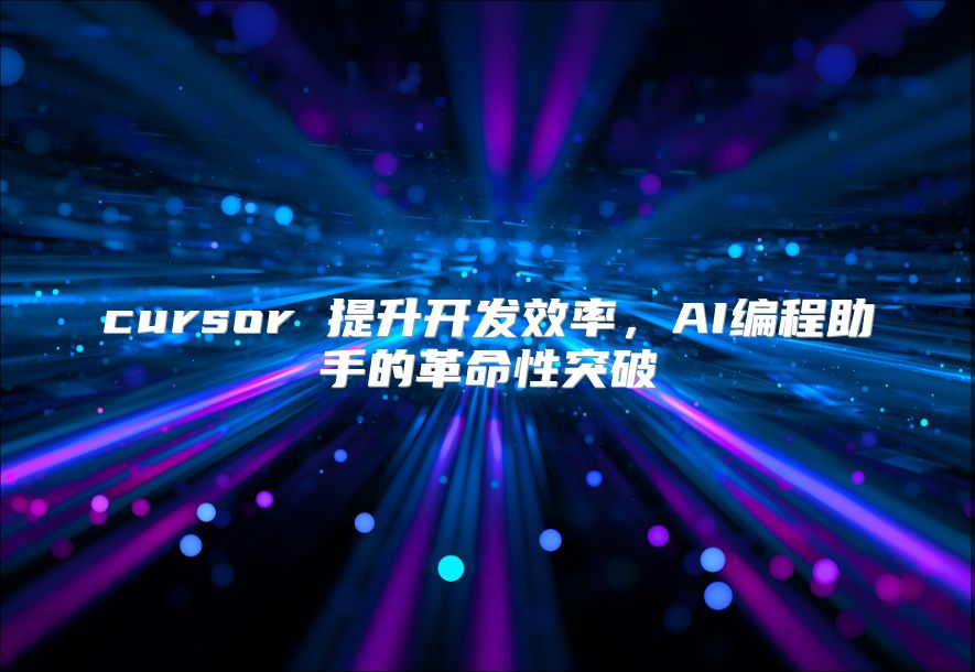 cursor 提升开发效率，AI编程助手的革命性突破