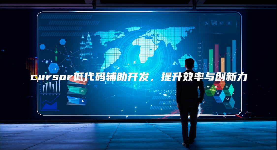 cursor低代码辅助开发，提升效率与创新力
