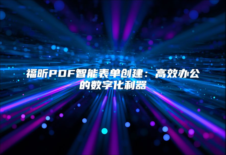 福昕PDF智能表单创建：高效办公的数字化利器