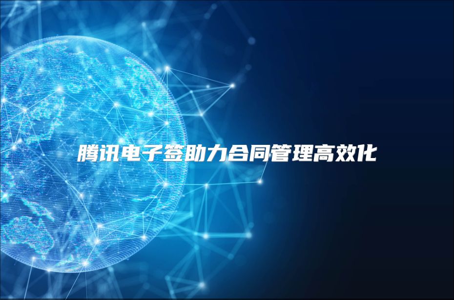 腾讯电子签助力合同管理高效化