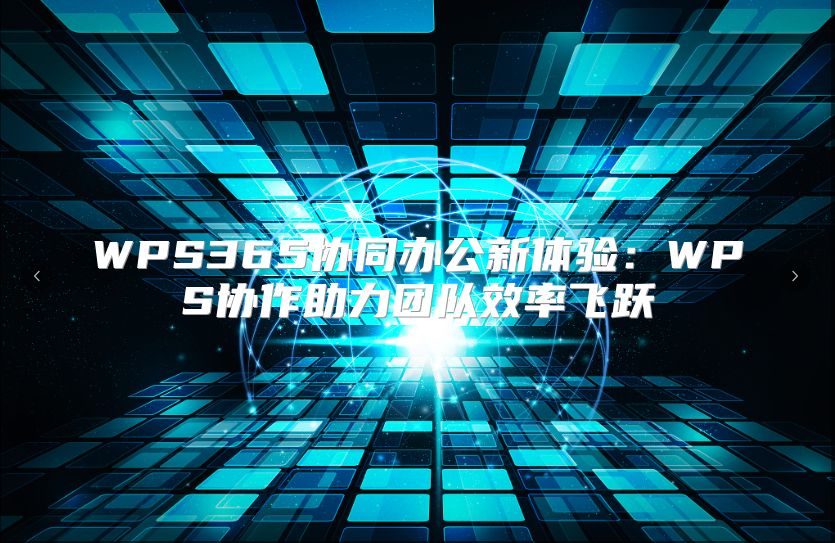 WPS365协同办公新体验：WPS协作助力团队效率飞跃