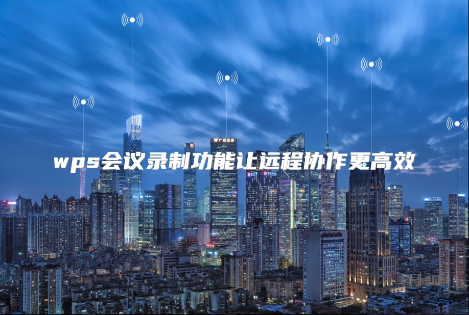 wps会议录制功能让远程协作更高效
