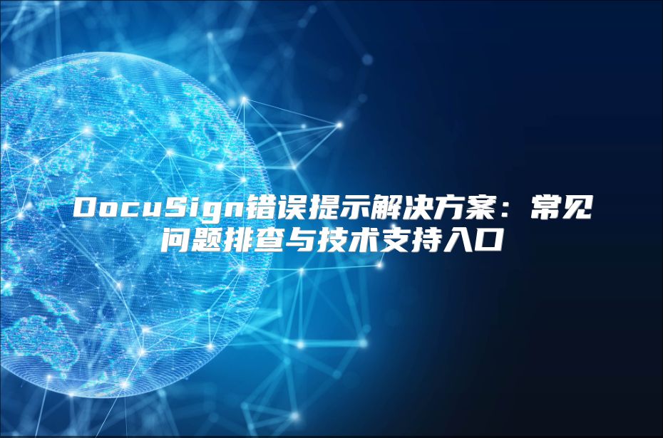 DocuSign错误提示解决方案：常见问题排查与技术支持入口