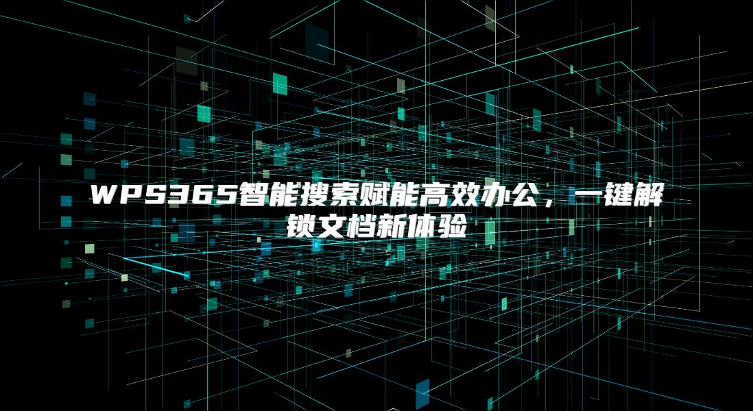 WPS365智能搜索赋能高效办公，一键解锁文档新体验