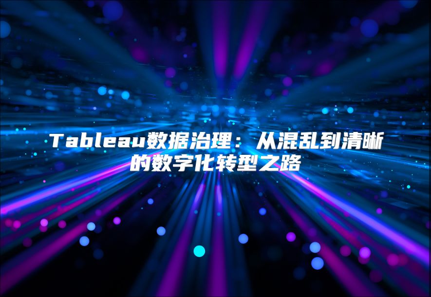 Tableau数据治理：从混乱到清晰的数字化转型之路