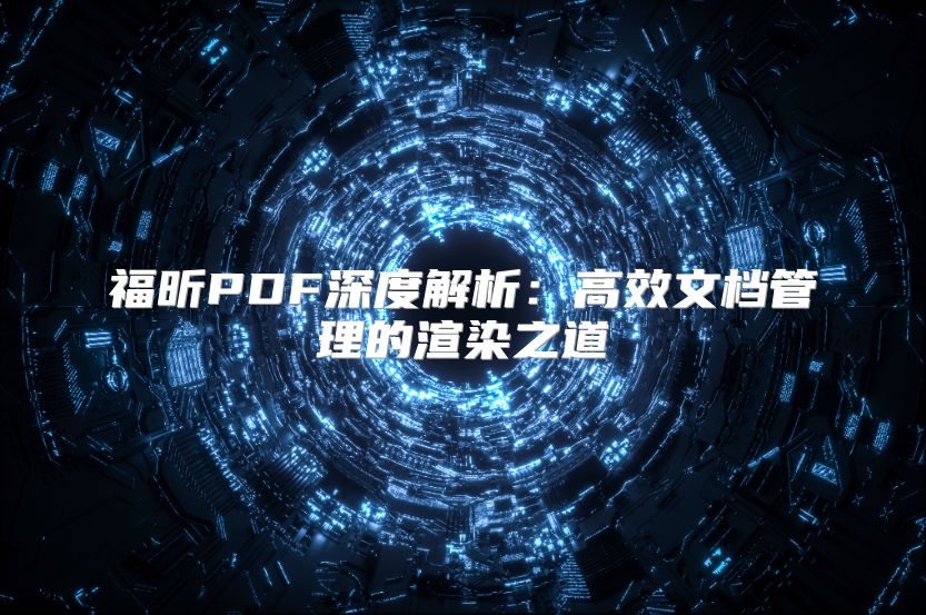 福昕PDF深度解析：高效文档管理的渲染之道