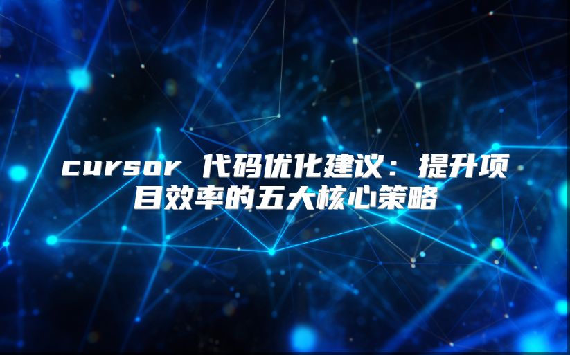 cursor 代码优化建议：提升项目效率的五大核心策略