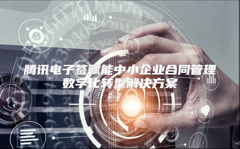腾讯电子签赋能中小企业合同管理数字化转型解决方案