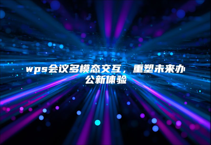 wps会议多模态交互，重塑未来办公新体验