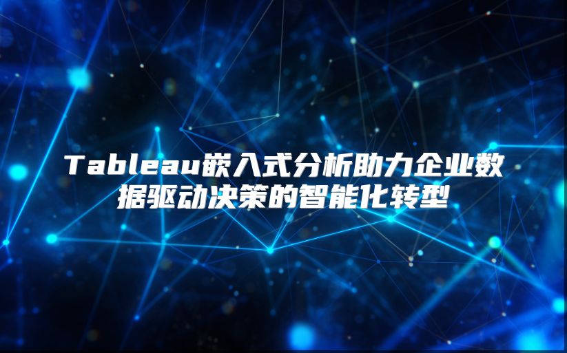 Tableau嵌入式分析助力企业数据驱动决策的智能化转型