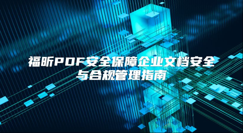 福昕PDF安全保障企业文档安全与合规管理指南